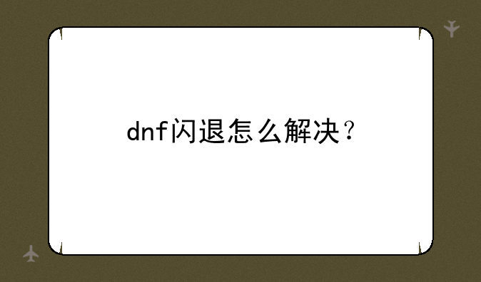 dnf闪退怎么解决？