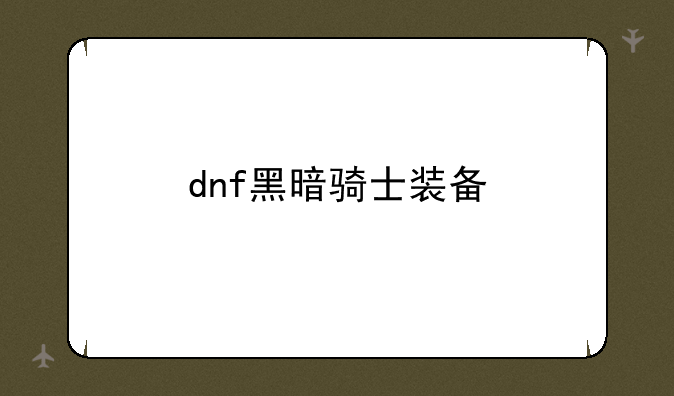 dnf黑暗骑士装备