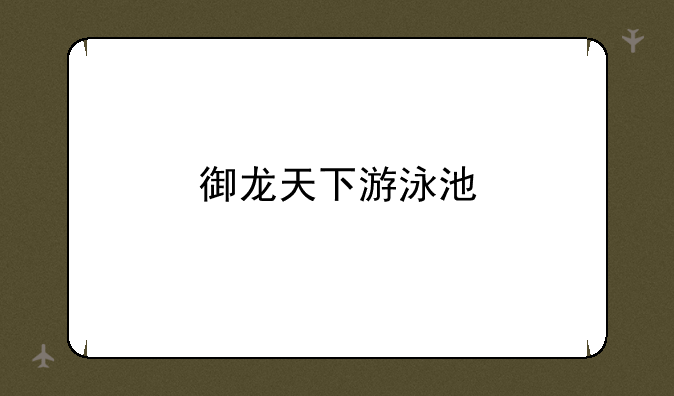 御龙天下游泳池
