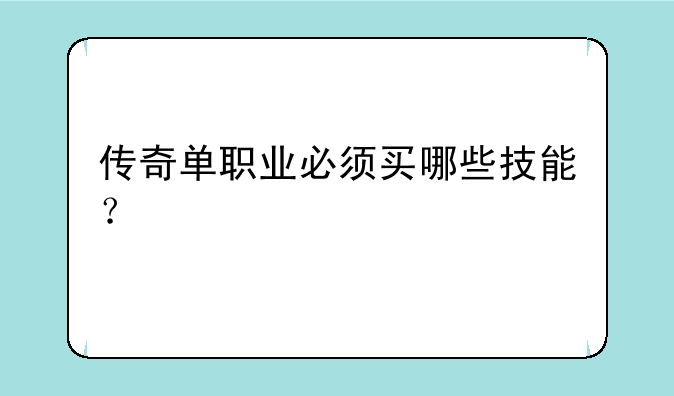 传奇单职业必须买哪些技能？
