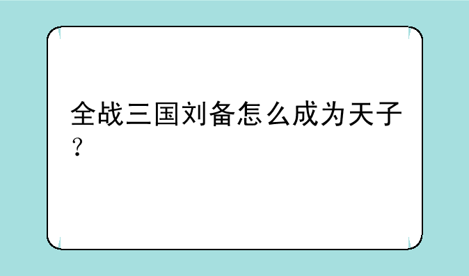 全战三国刘备怎么成为天子？