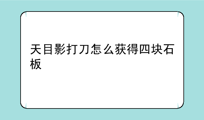 天目影打刀怎么获得四块石板
