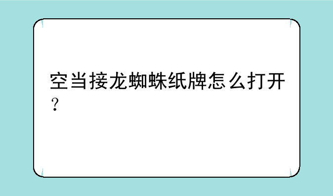 空当接龙蜘蛛纸牌怎么打开？