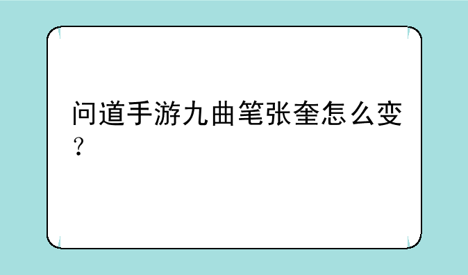 问道手游九曲笔张奎怎么变？