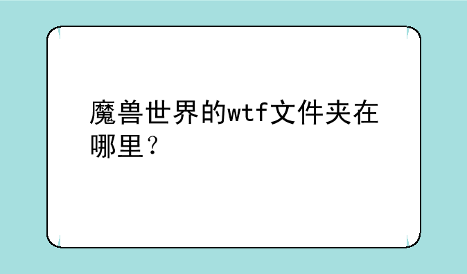 魔兽世界的wtf文件夹在哪里？