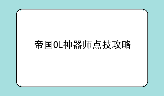 帝国OL神器师点技攻略