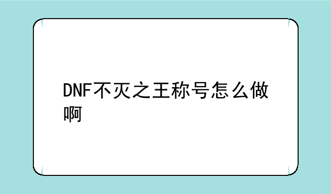 DNF不灭之王称号怎么做啊