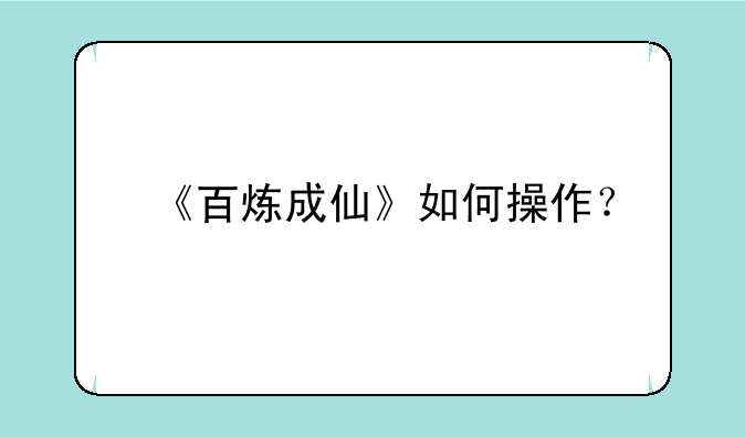 《百炼成仙》如何操作？
