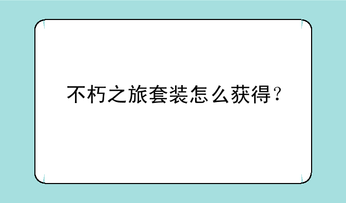 不朽之旅套装怎么获得？