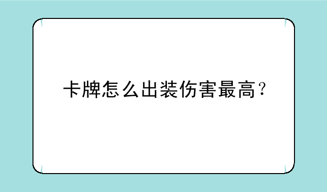卡牌怎么出装伤害最高？