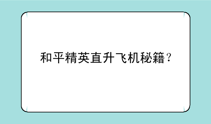 和平精英直升飞机秘籍？