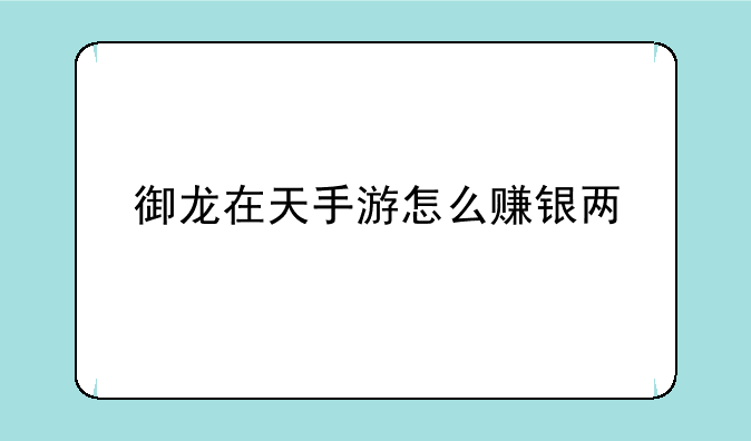 御龙在天手游怎么赚银两