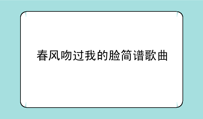 春风吻过我的脸简谱歌曲