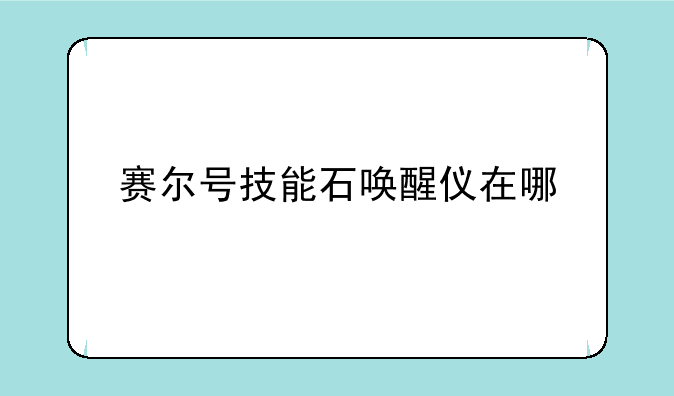赛尔号技能石唤醒仪在哪