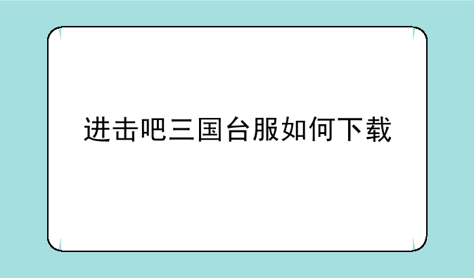 进击吧三国台服如何下载