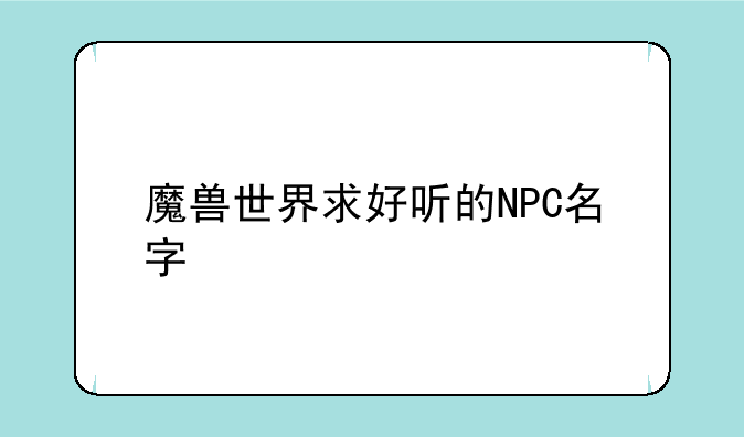 魔兽世界求好听的NPC名字