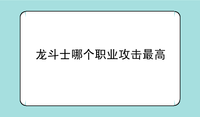 龙斗士哪个职业攻击最高