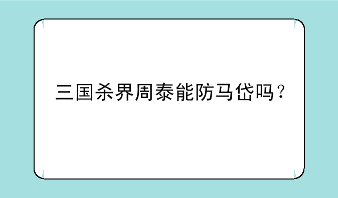三国杀界周泰能防马岱吗？