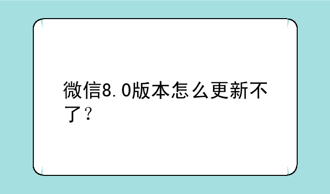 微信8.0版本怎么更新不了？