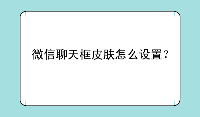 微信聊天框皮肤怎么设置？