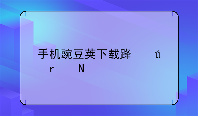 手机豌豆荚下载路径在哪找