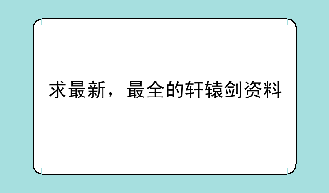 求最新，最全的轩辕剑资料