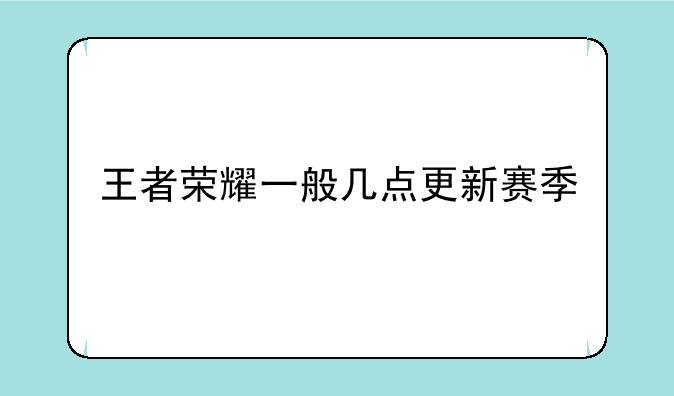 王者荣耀一般几点更新赛季