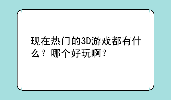 现在热门的3D游戏都有什么？哪个好玩啊？