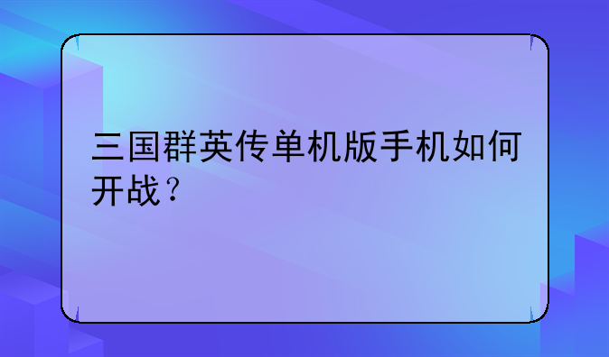 三国群英传单机版手机如何开战？