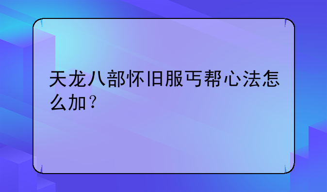 天龙八部怀旧服丐帮心法怎么加？