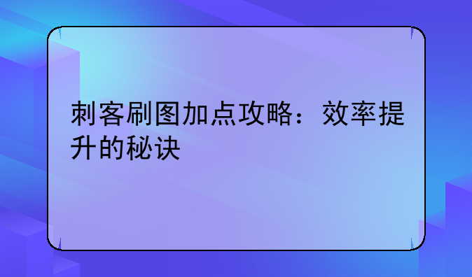 刺客刷图加点攻略：效率提升的秘诀