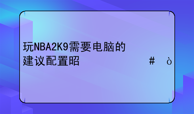 玩NBA2K9需要电脑的建议配置是什么？