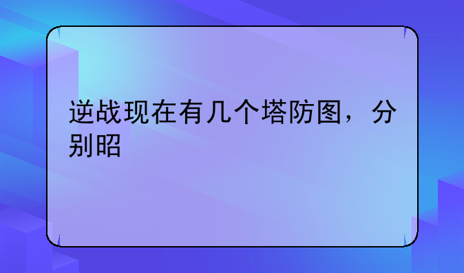 逆战现在有几个塔防图，分别是什么