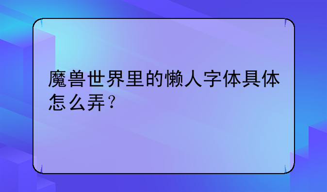 魔兽世界里的懒人字体具体怎么弄？