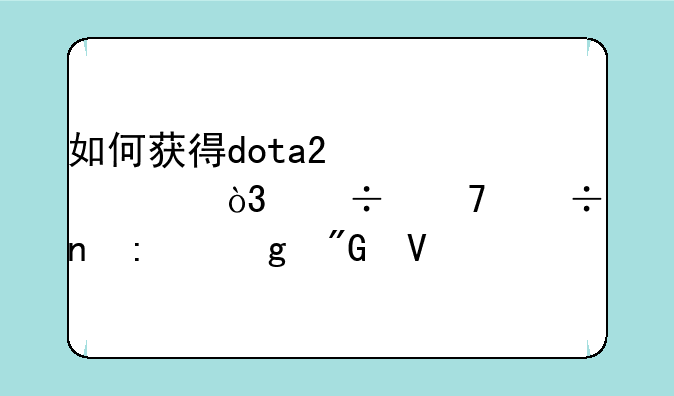 如何获得dota2激活码，能不能直接给我啊