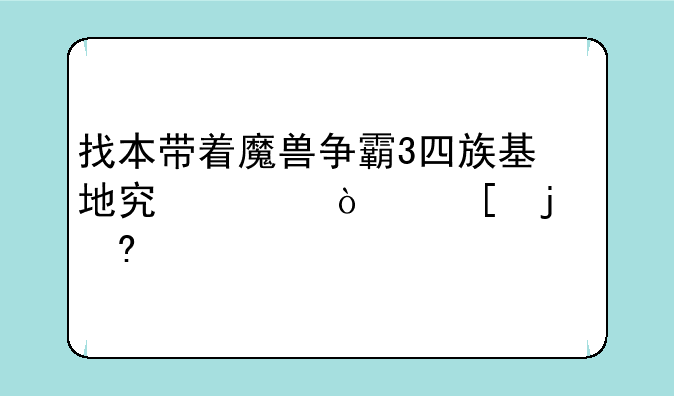 找本带着魔兽争霸3四族基地穿越异世的小说?