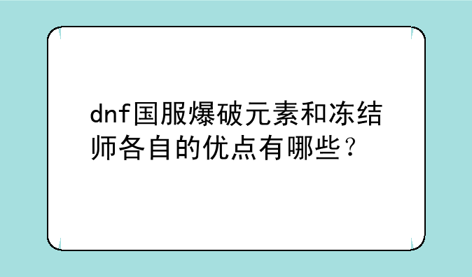 dnf国服爆破元素和冻结师各自的优点有哪些？