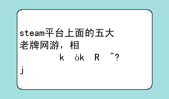 steam平台上面的五大老牌网游，相信你一定会收藏其中的一款
