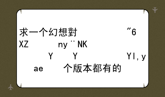 求一个幻想小游戏全集的下载地址？就是各个版本都有的那种