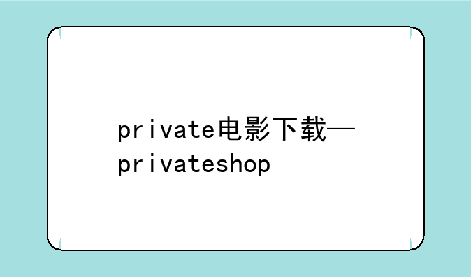 private电影下载—privateshop