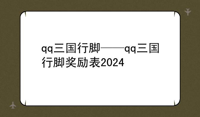 qq三国行脚——qq三国行脚奖励表2024