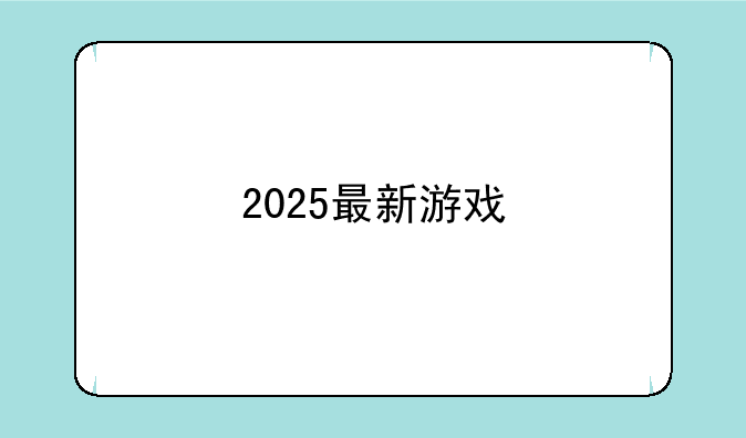 2025最新游戏