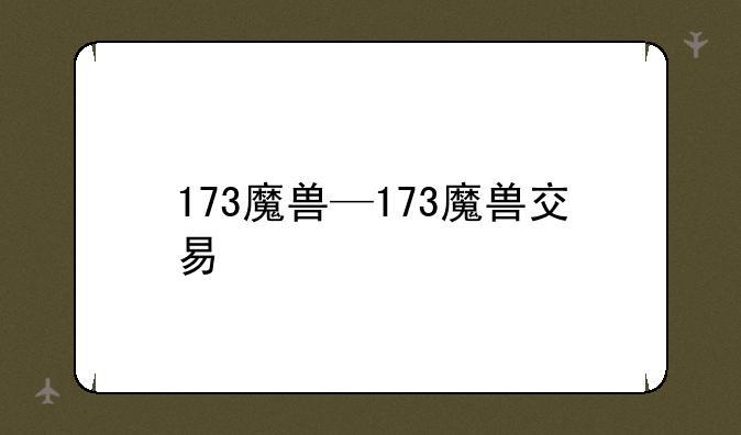 173魔兽—173魔兽交易