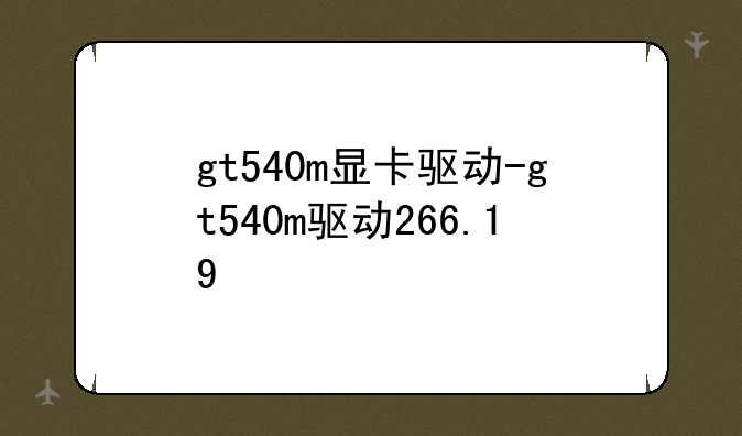 gt540m显卡驱动-gt540m驱动266.19
