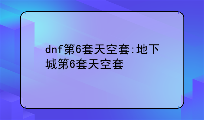 dnf第6套天空套:地下城第6套天空套