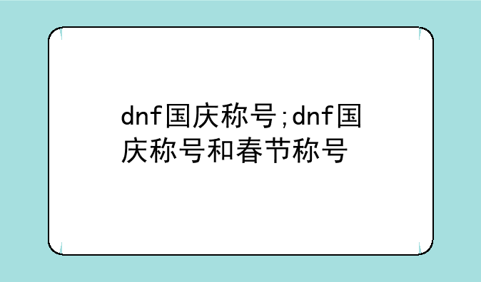 dnf国庆称号;dnf国庆称号和春节称号