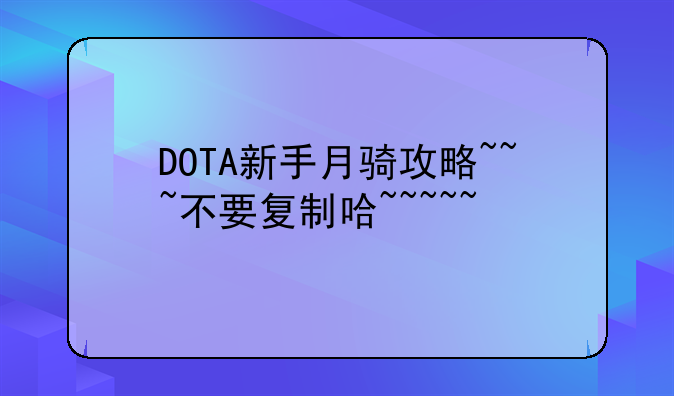 DOTA新手月骑攻略~~~不要复制哈~~~~~