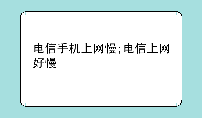 电信手机上网慢;电信上网好慢