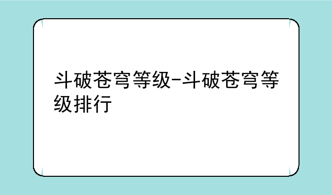 斗破苍穹等级-斗破苍穹等级排行
