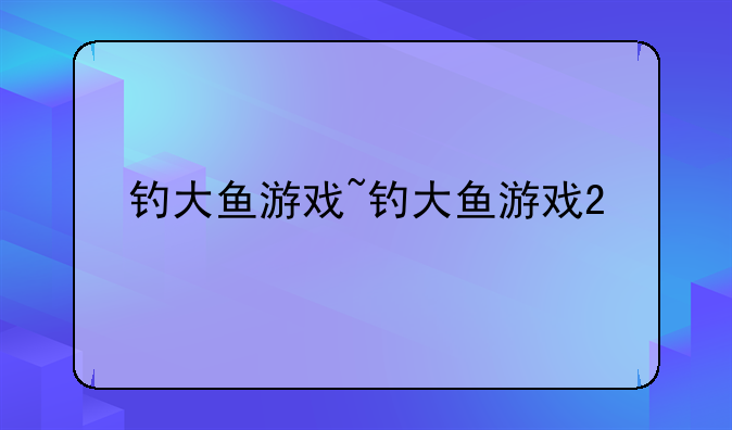 钓大鱼游戏~钓大鱼游戏2